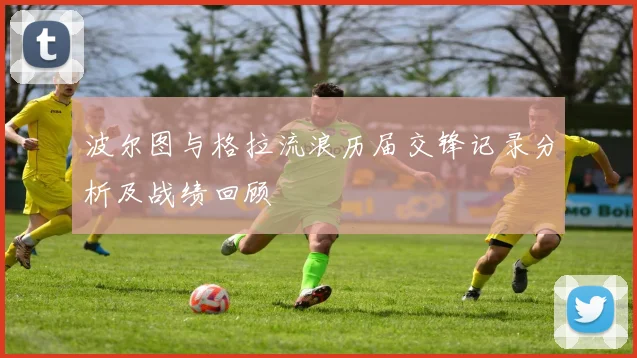 波尔图与格拉流浪历届交锋记录分析及战绩回顾