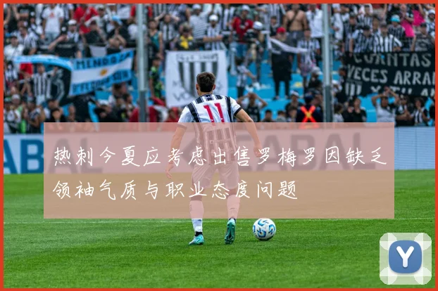 热刺今夏应考虑出售罗梅罗因缺乏领袖气质与职业态度问题